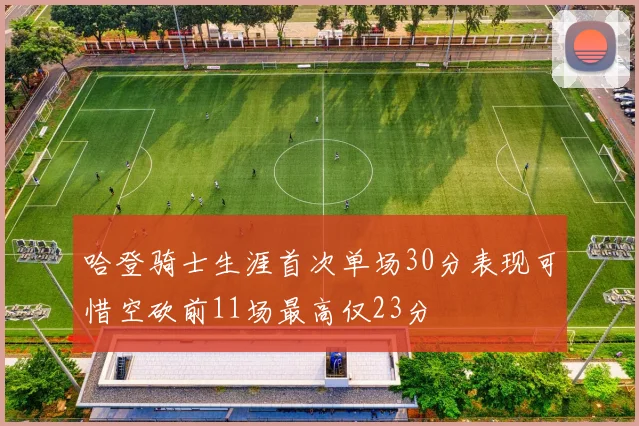 哈登骑士生涯首次单场30分表现可惜空砍前11场最高仅23分